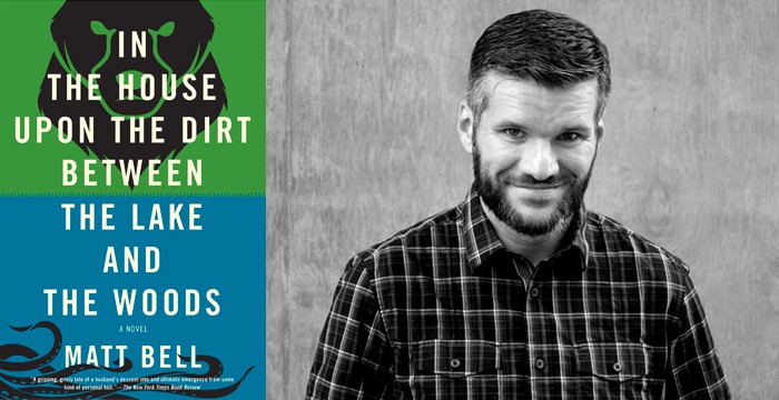 Matt Bell : In the House Upon the Dirt between the Lake and the Woods