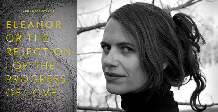Anna Moschovakis : Eleanor or The Rejection of the Progress of Love