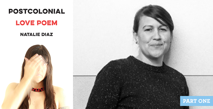 Natalie Diaz : Postcolonial Love Poem : Part One