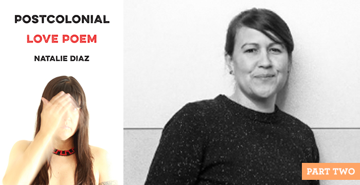 Natalie Diaz : Postcolonial Love Poem : Part Two