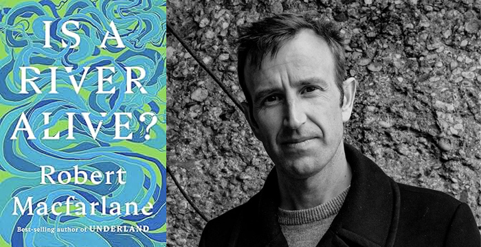 Robert Macfarlane : Is a River Alive?